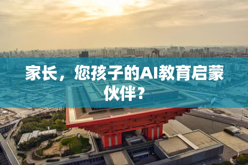 家长，您孩子的AI教育启蒙伙伴？