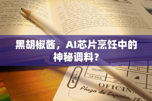 黑胡椒酱，AI芯片烹饪中的神秘调料？