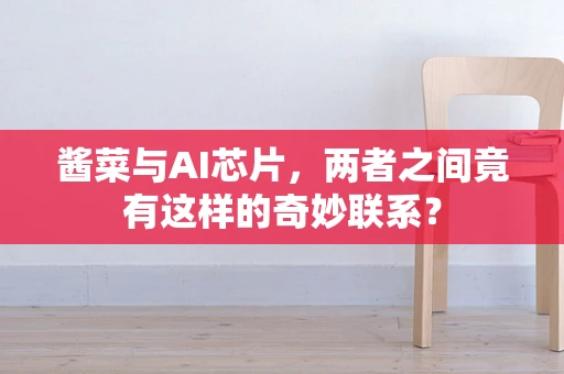 酱菜与AI芯片，两者之间竟有这样的奇妙联系？