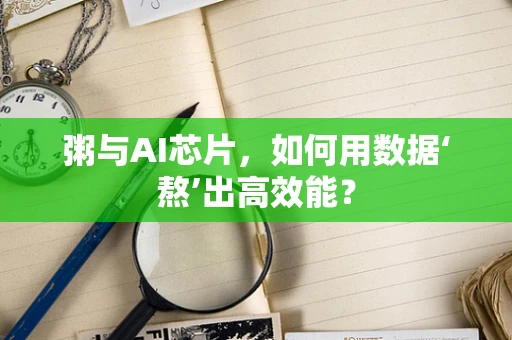 粥与AI芯片，如何用数据‘熬’出高效能？
