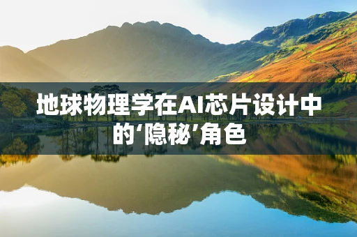 地球物理学在AI芯片设计中的‘隐秘’角色