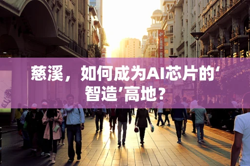 慈溪，如何成为AI芯片的‘智造’高地？