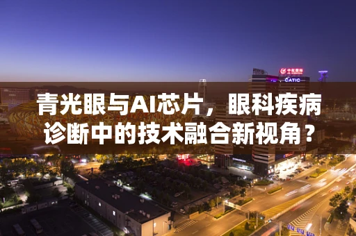 青光眼与AI芯片，眼科疾病诊断中的技术融合新视角？