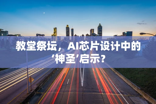 教堂祭坛，AI芯片设计中的‘神圣’启示？