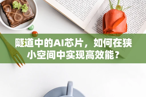 隧道中的AI芯片，如何在狭小空间中实现高效能？