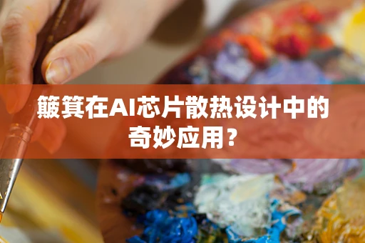 簸箕在AI芯片散热设计中的奇妙应用？