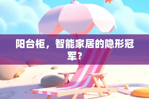 阳台柜，智能家居的隐形冠军？
