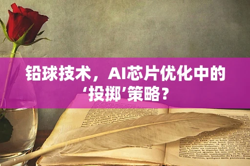 铅球技术，AI芯片优化中的‘投掷’策略？