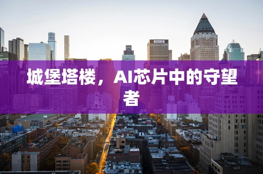 城堡塔楼，AI芯片中的守望者