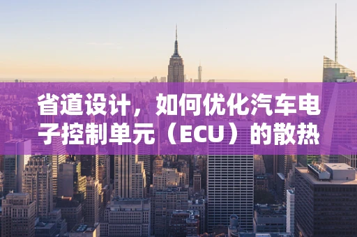 省道设计，如何优化汽车电子控制单元（ECU）的散热性能？