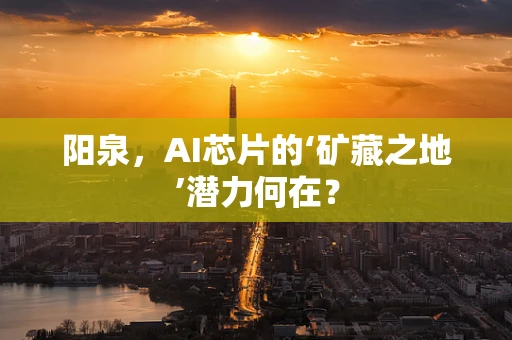 阳泉，AI芯片的‘矿藏之地’潜力何在？