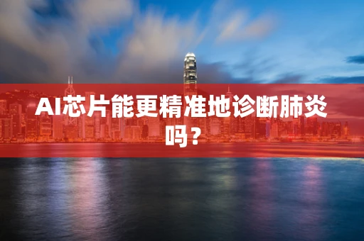 AI芯片能更精准地诊断肺炎吗？