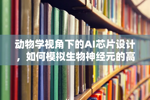 动物学视角下的AI芯片设计，如何模拟生物神经元的高效连接？