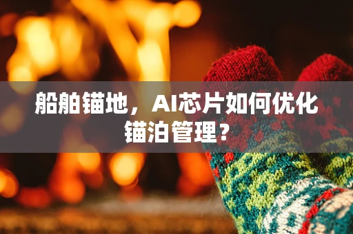 船舶锚地，AI芯片如何优化锚泊管理？