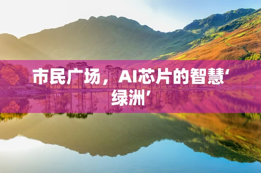 市民广场，AI芯片的智慧‘绿洲’