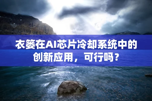 衣篓在AI芯片冷却系统中的创新应用，可行吗？