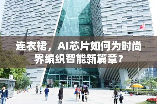 连衣裙，AI芯片如何为时尚界编织智能新篇章？