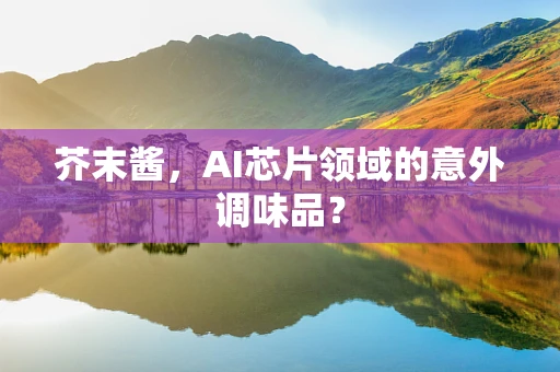 芥末酱，AI芯片领域的意外调味品？