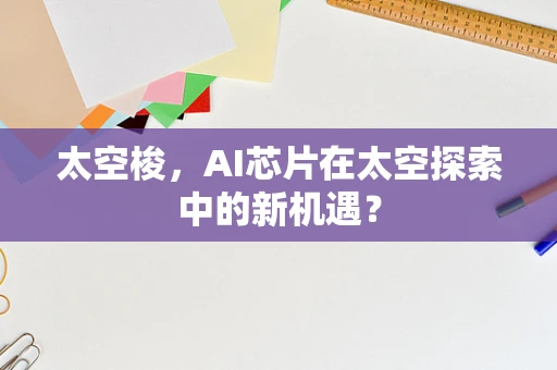 太空梭，AI芯片在太空探索中的新机遇？