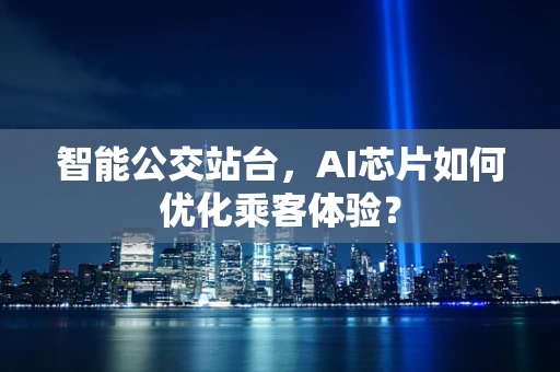 智能公交站台，AI芯片如何优化乘客体验？