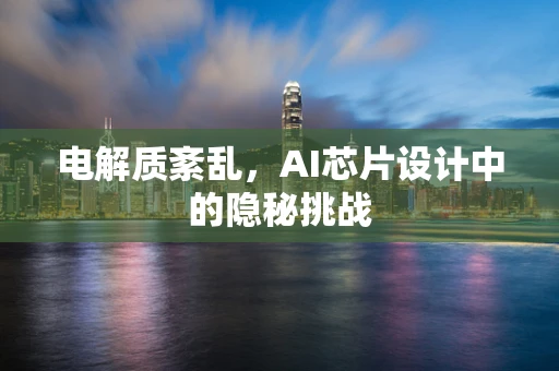 电解质紊乱，AI芯片设计中的隐秘挑战