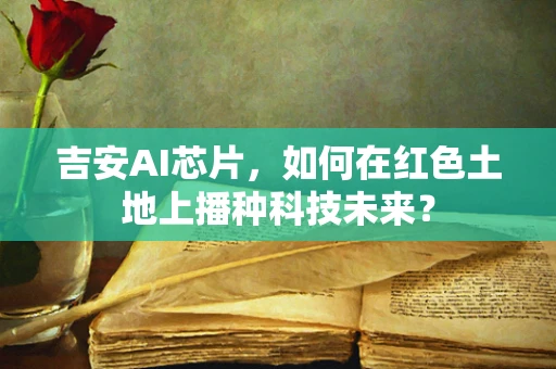 吉安AI芯片，如何在红色土地上播种科技未来？