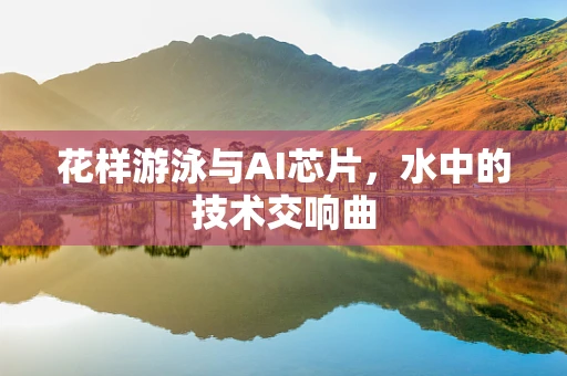 花样游泳与AI芯片，水中的技术交响曲