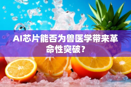 AI芯片能否为兽医学带来革命性突破？