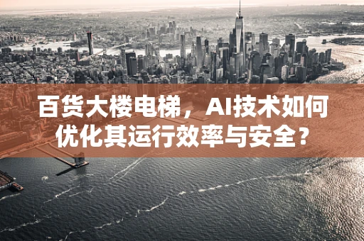 百货大楼电梯，AI技术如何优化其运行效率与安全？