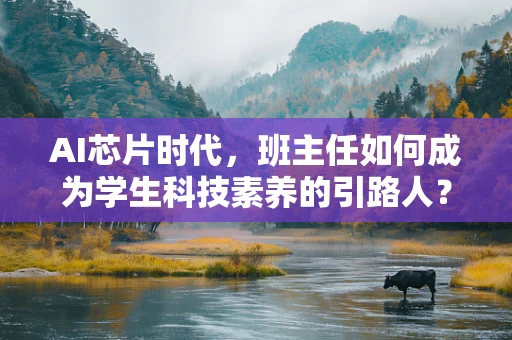 AI芯片时代，班主任如何成为学生科技素养的引路人？