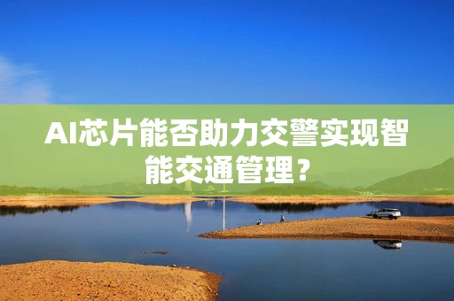 AI芯片能否助力交警实现智能交通管理？