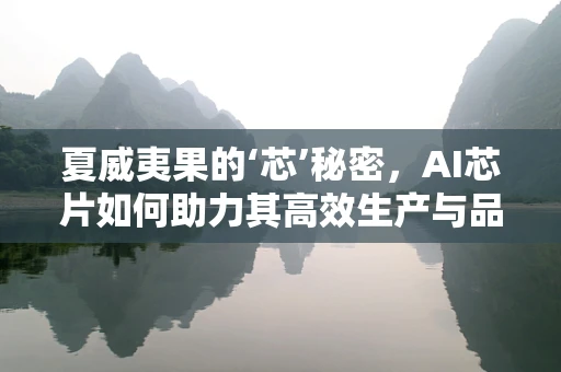 夏威夷果的‘芯’秘密，AI芯片如何助力其高效生产与品质控制？