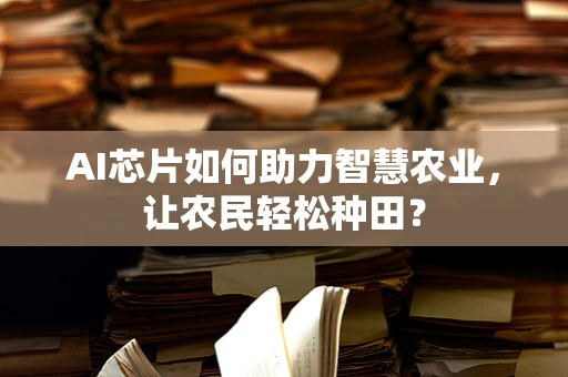 AI芯片如何助力智慧农业，让农民轻松种田？
