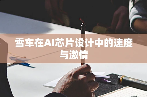 雪车在AI芯片设计中的速度与激情