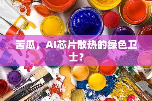 苦瓜，AI芯片散热的绿色卫士？