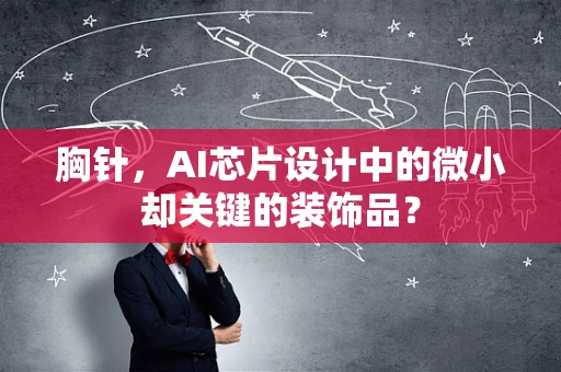 胸针，AI芯片设计中的微小却关键的装饰品？
