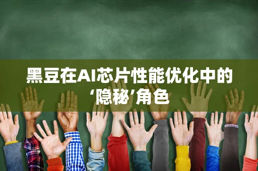 黑豆在AI芯片性能优化中的‘隐秘’角色