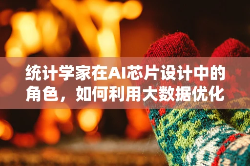 统计学家在AI芯片设计中的角色，如何利用大数据优化性能？