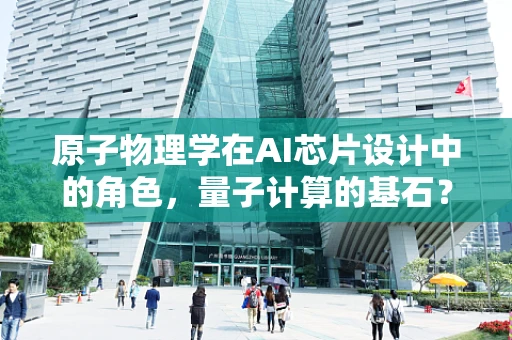 原子物理学在AI芯片设计中的角色，量子计算的基石？