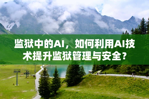 监狱中的AI，如何利用AI技术提升监狱管理与安全？