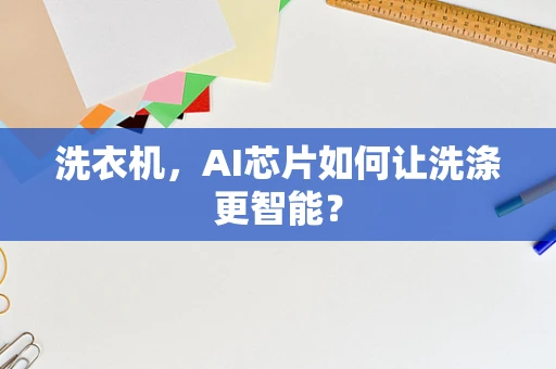 洗衣机，AI芯片如何让洗涤更智能？