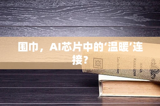 围巾，AI芯片中的‘温暖’连接？