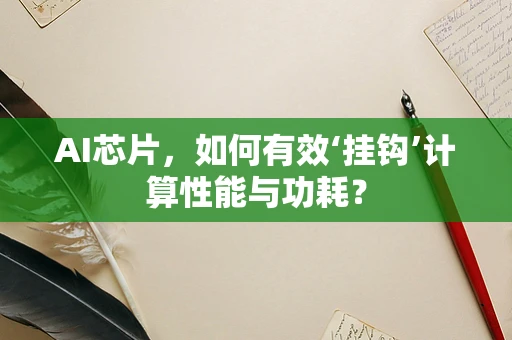 AI芯片，如何有效‘挂钩’计算性能与功耗？