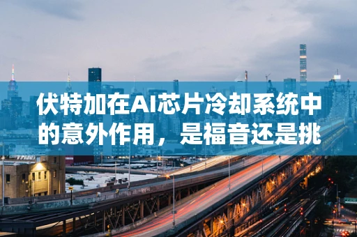 伏特加在AI芯片冷却系统中的意外作用，是福音还是挑战？