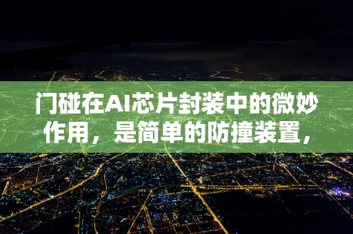 门碰在AI芯片封装中的微妙作用，是简单的防撞装置，还是性能优化的关键？