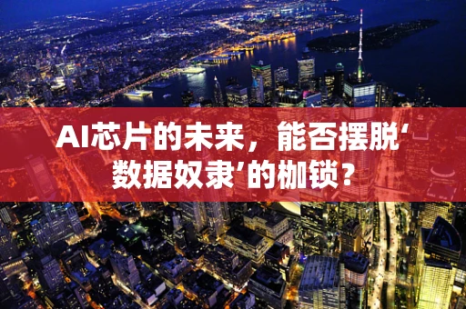 AI芯片的未来，能否摆脱‘数据奴隶’的枷锁？