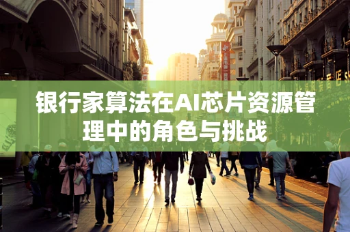 银行家算法在AI芯片资源管理中的角色与挑战