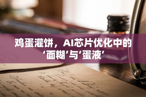 鸡蛋灌饼，AI芯片优化中的‘面糊’与‘蛋液’