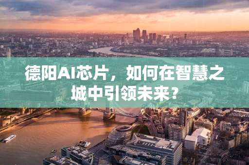 德阳AI芯片，如何在智慧之城中引领未来？