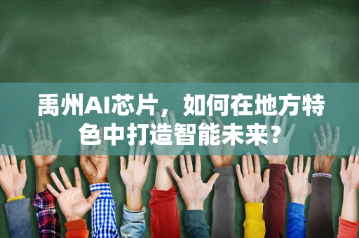 禹州AI芯片，如何在地方特色中打造智能未来？